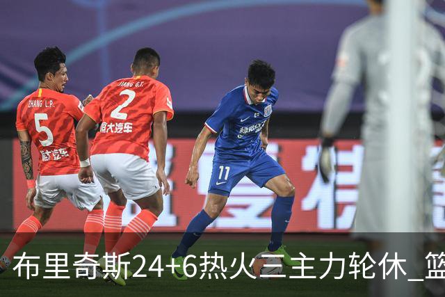 布里奇斯24+6热火三主力轮休 篮网结束三连败