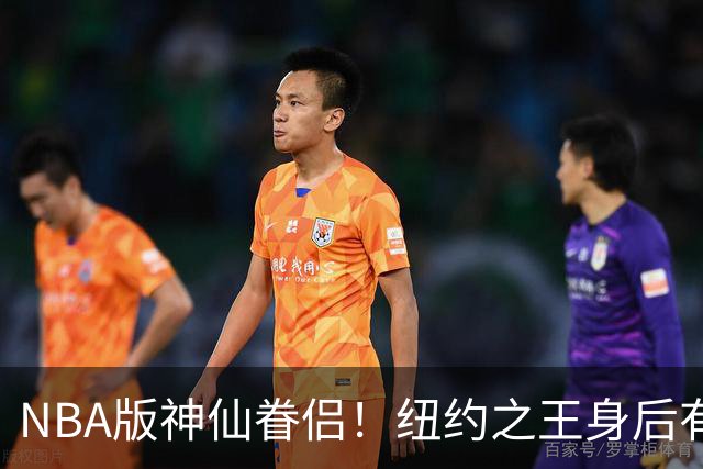 NBA版神仙眷侣！纽约之王身后有贤内助 布伦森因她成人生赢家